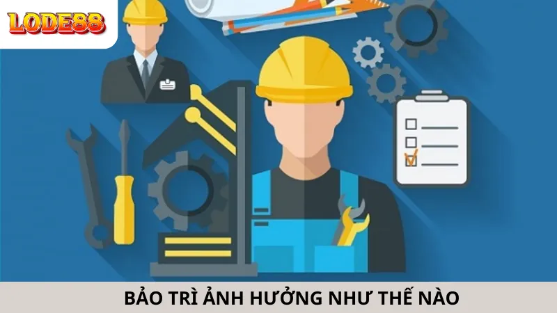 Bảo Trì Ảnh Hưởng Như Thế Nào