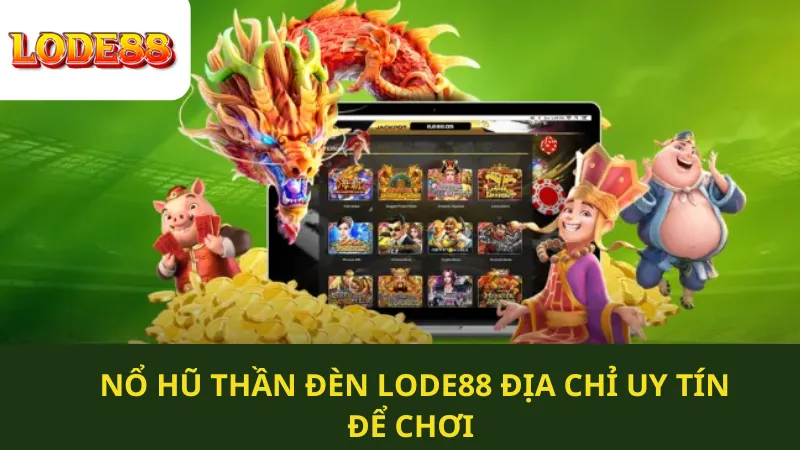 Nổ Hũ Thần Đèn Lode88 Địa Chỉ Uy Tín Để Chơi 