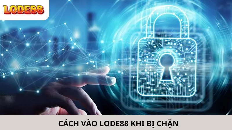 Cách Vào Lode88 Khi Bị Chặn