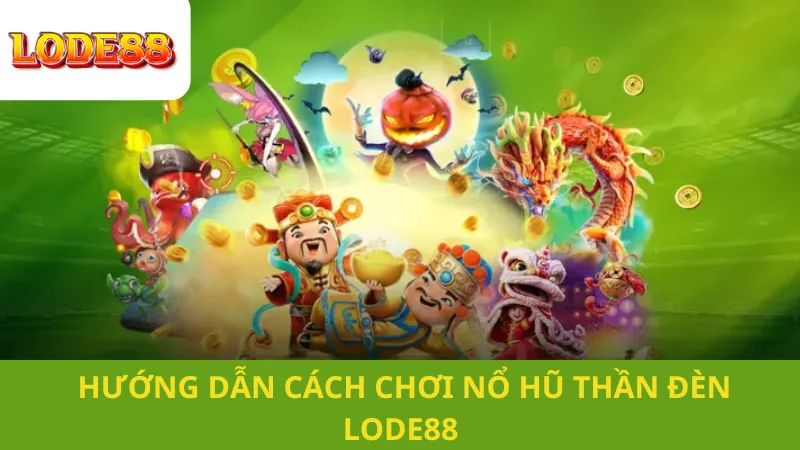 Hướng Dẫn Cách Chơi Nổ Hũ Thần Đèn Lode88 