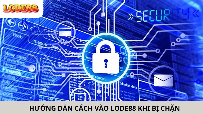 Hướng Dẫn Cách Vào Lode88 Khi Bị Chặn