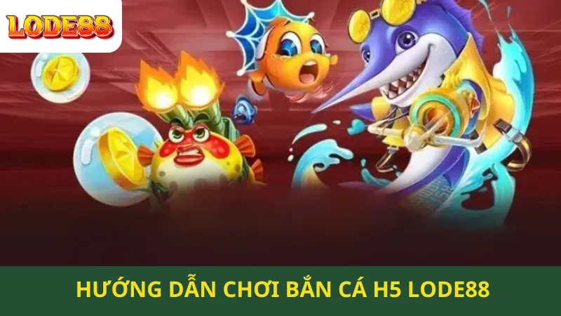 Hướng DẪN Chơi Bắn Cá H5 Lode88