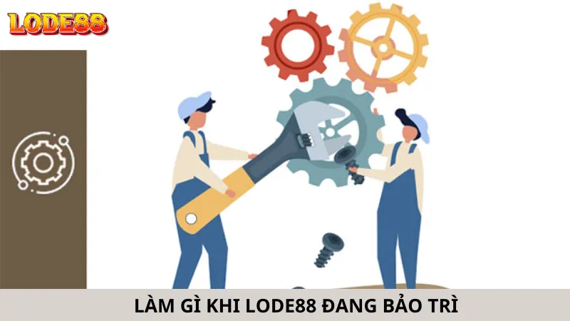 Cần Làm Gì Khi Lode88 Đang Bảo Trì