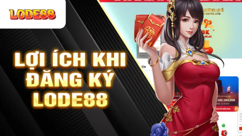 Lợi Ích Khi Đăng Ký LODE88