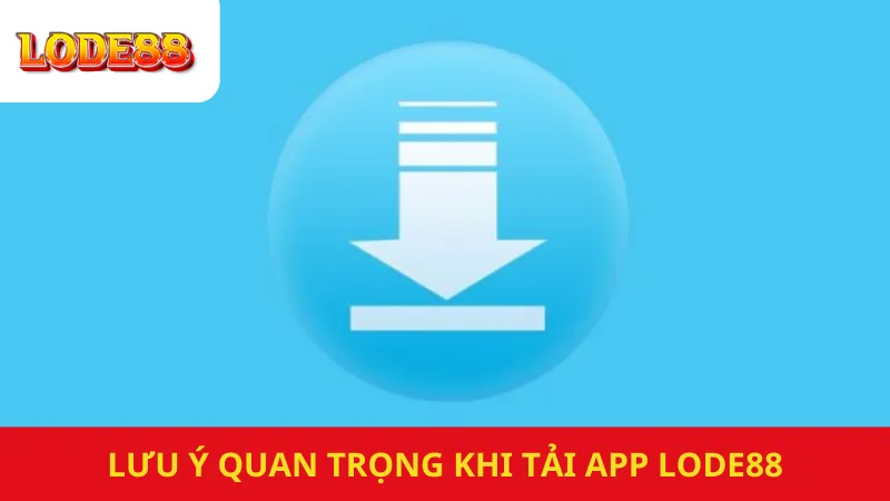 Lưu Ý Quan Trọng Khi Tải App Lode88