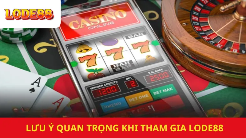 Lưu Ý Quan Trọng Khi Tham Gia Lode88