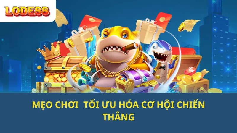 Mẹo Chơi  tối ưu hóa cơ hội chiến thắng