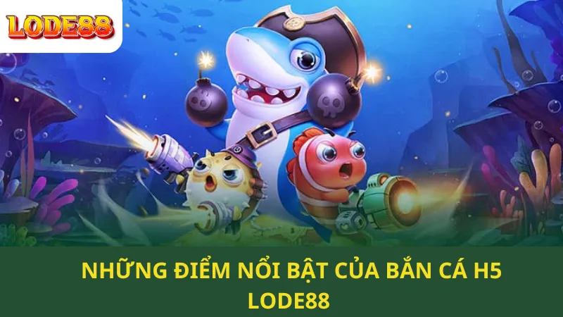 Những Điểm Nổi Bật Của Bắn Cá H5 Lode88 