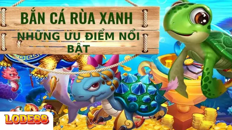 Những Điểm Nổi Bật Của Bắn Cá Rùa Xanh Lode88