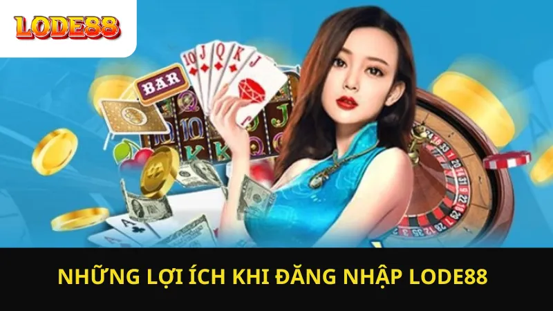 Những Lợi Ích Khi Đăng Nhập LODE88