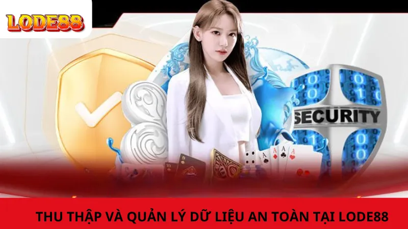 Thu Thập Và Quản Lý Dữ Liệu An Toàn Tại Lode88