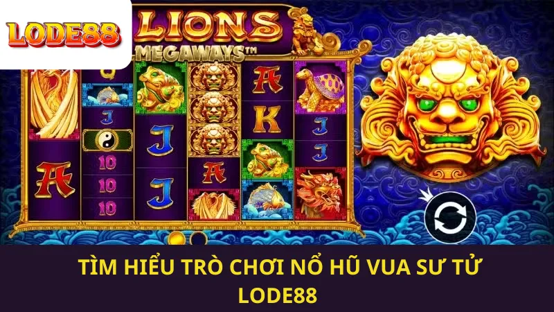 Tìm Hiểu Trò Chơi Nổ Hũ Vua Sư Tử Lode88