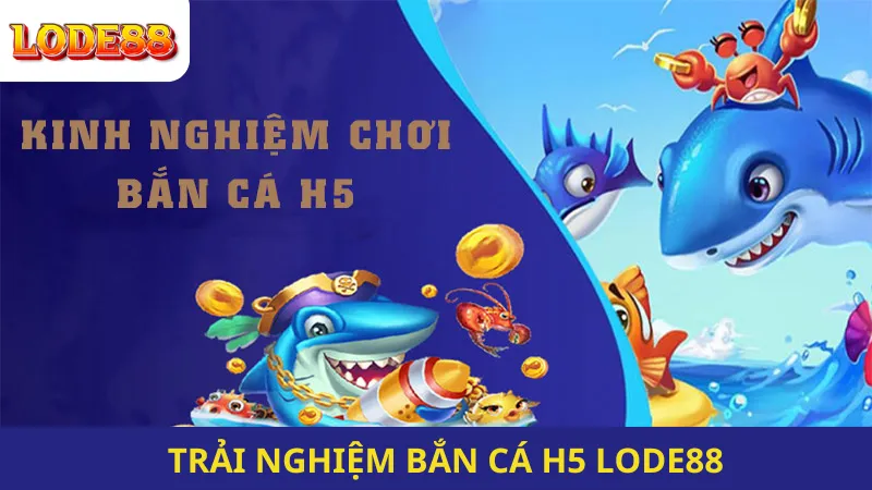 Trải Nghiệm Bắn Cá H5 Lode88