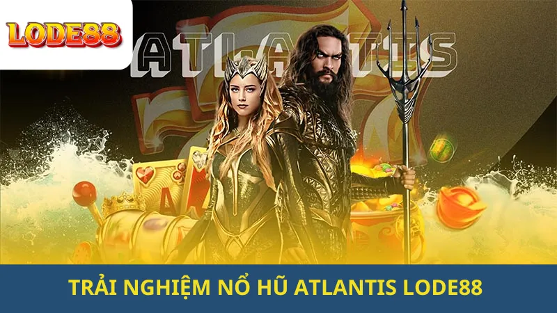 Trải Nghiệm Nổ Hũ Atlantis Lode88
